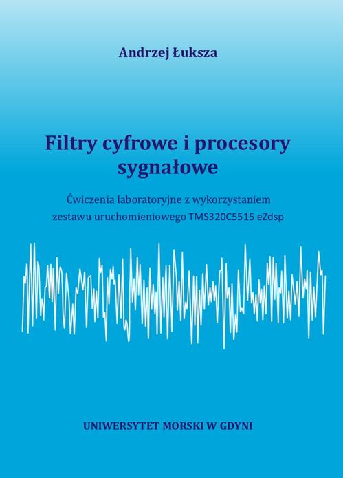 Filtry cyfrowe i procesory sygnałowe. Ćwiczenia laboratoryjne z wykorzystaniem zestawu uruchomieniowego TMS320C5515 eZdsp