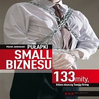 Pułapki small biznesu. 133 mity, które niszczą Twoją firmę.