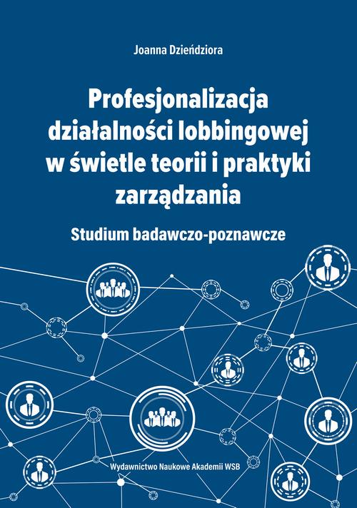 Profesjonalizacja działalności lobbingowej w świetle teorii i praktyki zarządzania. Studium badawczo-poznawcze