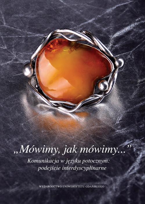 „Mówimy, jak mówimy...” Komunikacja w języku potocznym: podejście interdyscyplinarne