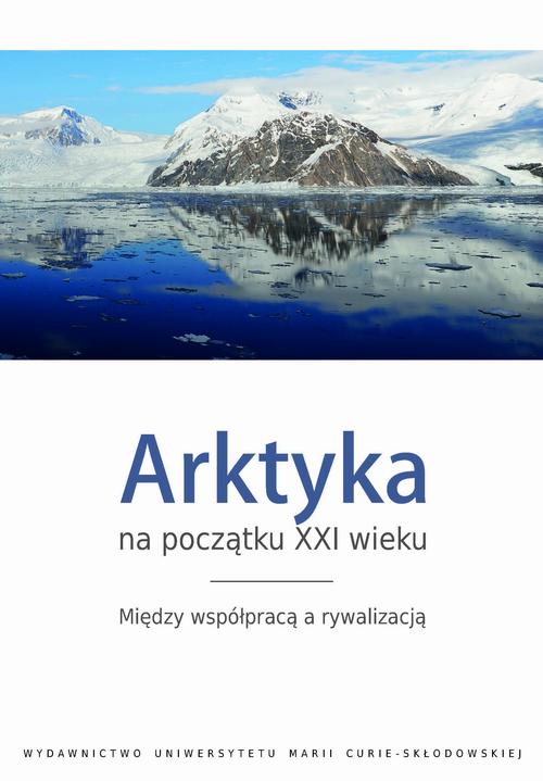 Arktyka na początku XXI wieku. Między współpracą a rywalizacją