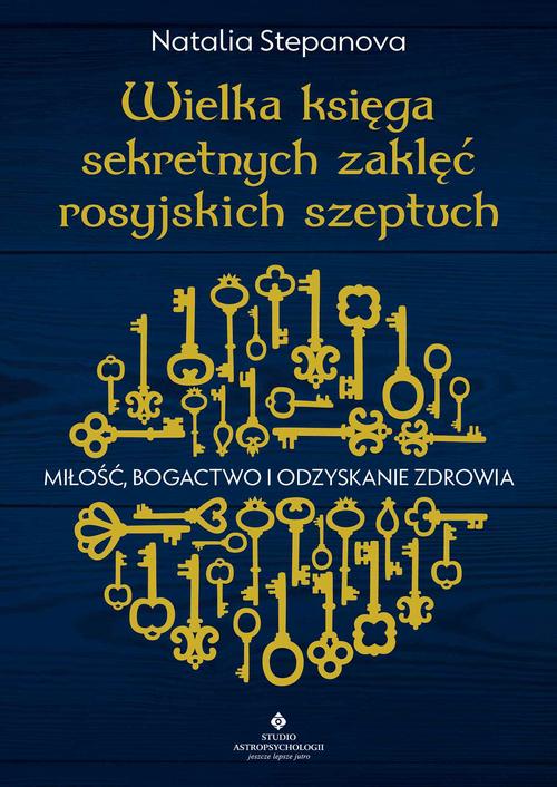 Wielka księga sekretnych zaklęć rosyjskich szeptuch. Miłość, bogactwo i odzyskanie zdrowia