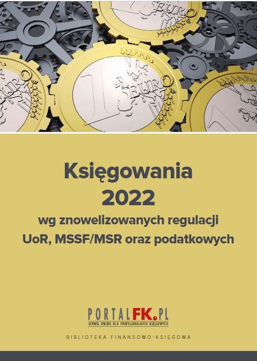 Księgowania 2022 wg znowelizowanych regulacji uor, MSSF/MSR oraz podatkowych