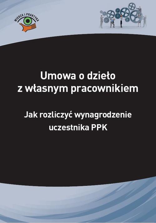 Umowa o dzieło z własnym pracownikiem – jak rozliczyć wynagrodzenie uczestnika PPK