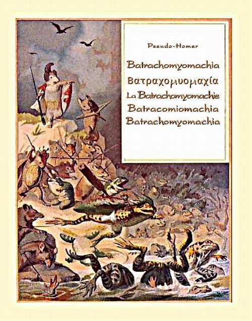 Batrachomyomachia. Βατραχομυομαχία. La Batrachomyomachie. Batracomiomachia. Batrachomyomachia