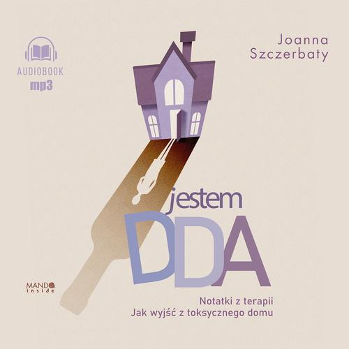 Jestem DDA Notatki z terapii. Jak wyjść z toksycznego domu