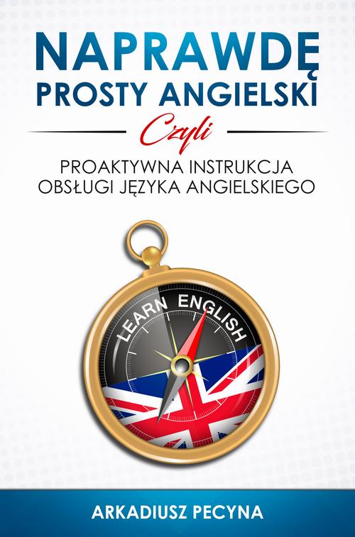 Naprawdę prosty angielski, czyli proaktywna instrukcja obsługi języka angielskiego