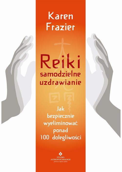 Reiki – samodzielne uzdrawianie. Jak bezpiecznie wyeliminować ponad 100 dolegliwości