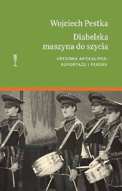 Diabelska maszyna do szycia. Kresowa apokalipsa: reportaże i perory
