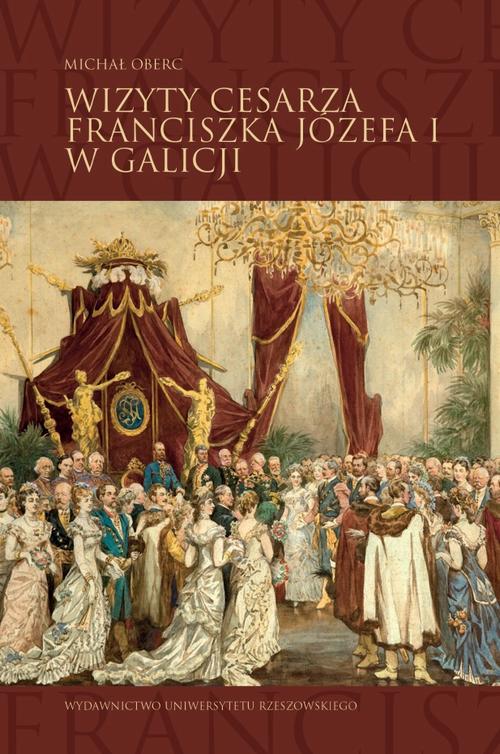 Wizyty cesarza Franciszka Józefa I w Galicji
