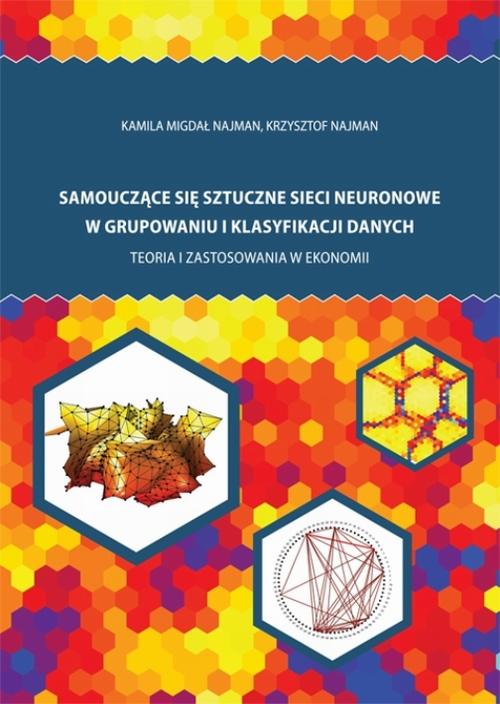 Samouczące się sztuczne sieci neuronowe w grupowaniu i klasyfikacji danych. Teoria i zastosowania w ekonomii