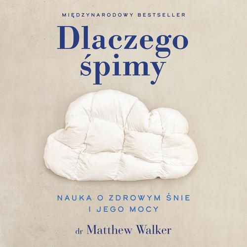 Dlaczego śpimy. Odkrywanie potęgi snu i marzeń sennych