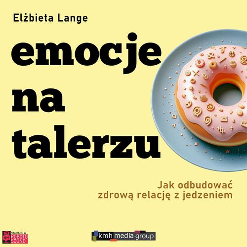 Emocje na talerzu. Jak odbudować zdrową relację z jedzeniem