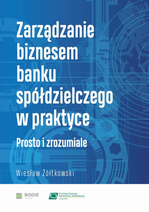 Zarządzanie biznesem banku spółdzielczego w praktyce. Prosto i zrozumiale