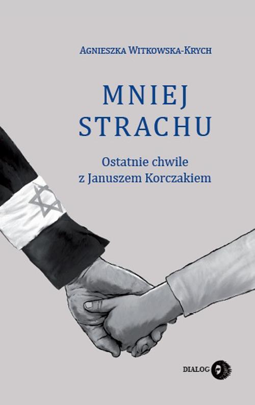 Mniej strachu. Ostatnie chwile z Januszem Korczakiem