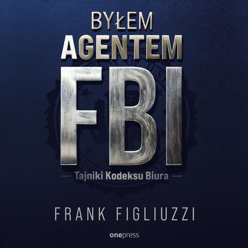 Byłem agentem FBI. Tajniki Kodeksu Biura