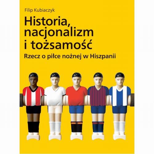 Historia, nacjonalizm i tożsamość. Rzecz o piłce nożnej w Hiszpanii