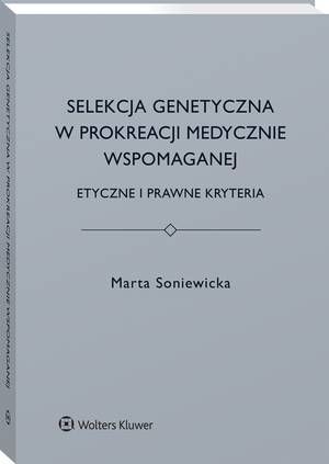 Selekcja genetyczna w prokreacji medycznie wspomaganej. Etyczne i prawne kryteria