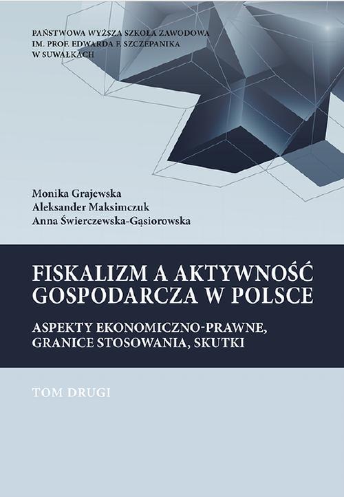 Fiskalizm a aktywność gospodarcza w Polsce. Aspekty ekonomiczno-prawne, granice stosowania, skutki. T. 2. Wpływ niektórych elementów składowych fiskalizmu na rozwój przedsiębiorczości i sektora MŚP w Polsce...