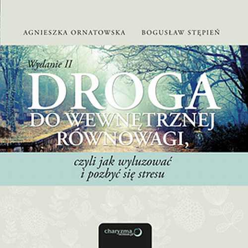 Droga do wewnętrznej równowagi, czyli jak wyluzować i pozbyć się stresu. Wydanie II