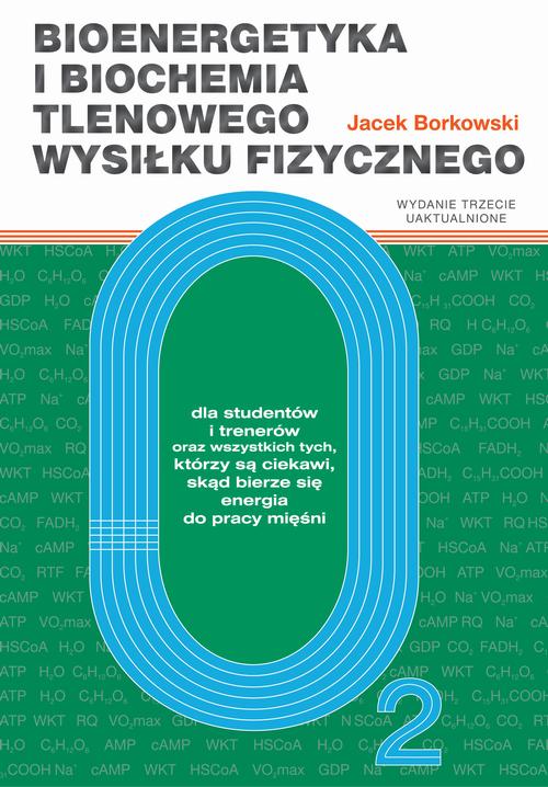 Bioenergetyka i biochemia tlenowego wysiłku fizycznego. Dla studentów i trenerów oraz wszystkich tych, którzy są ciekawi, skąd bierze się energia do pracy mięśni