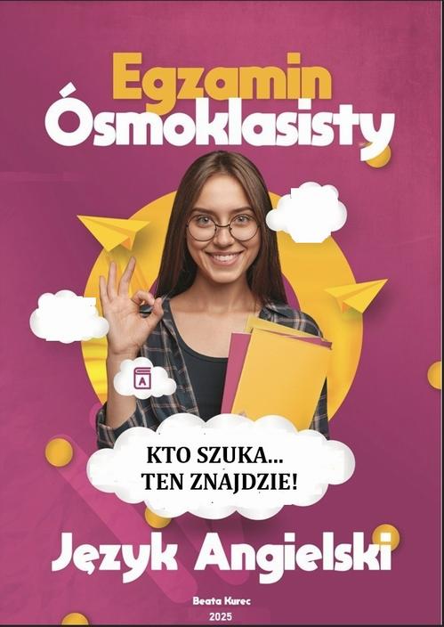KTO SZUKA…TEN ZNAJDZIE! Egzamin ósmoklasisty, język angielski.