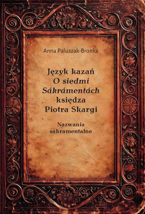 Język kazań O siedmi Sákrámentách księdza Piotra Skargi. Nazwania sakramentalne