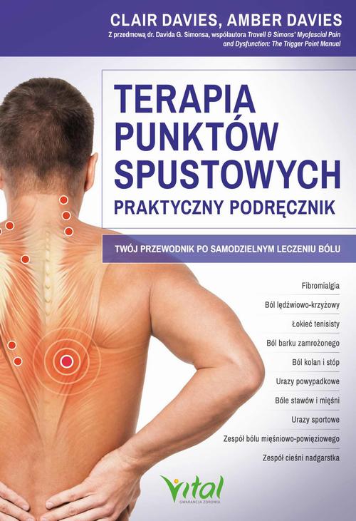 Terapia punktów spustowych - praktyczny podręcznik. Twój przewodnik po samodzielnym leczeniu bólu