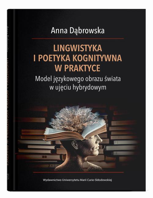 Lingwistyka i poetyka kognitywna w praktyce. Model językowego obrazu świata w ujęciu hybrydowym
