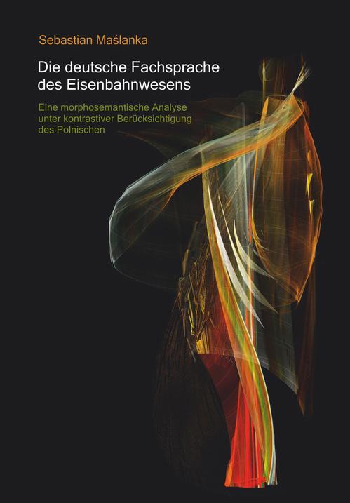 Die deutsche Fachsprache des Eisenbahnwesens. Eine morphosemantische Analyse unter kontrastiver Berucksichtigung des Polnischen