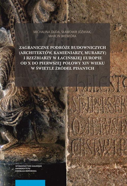 Zagraniczne podróże budowniczych (architektów, kamieniarzy, murarzy) i rzeźbiarzy w łacińskiej Europie od X do pierwszej połowy XIV wieku w świetle źródeł pisanych