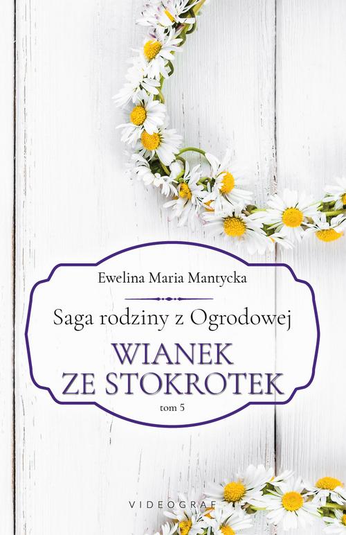 Saga rodziny z Ogrodowej. Tom 5. Wianek ze stokrotek