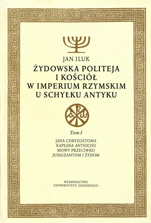 Żydowska politeja i Kościół w Imperium Rzymskim u schyłku antyku. Tom 1