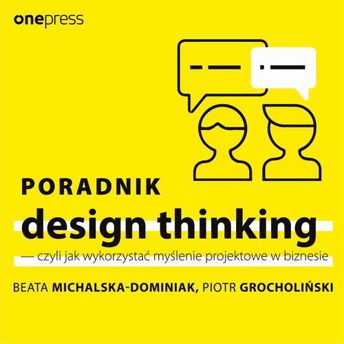 Poradnik design thinking - czyli jak wykorzystać myślenie projektowe w biznesie