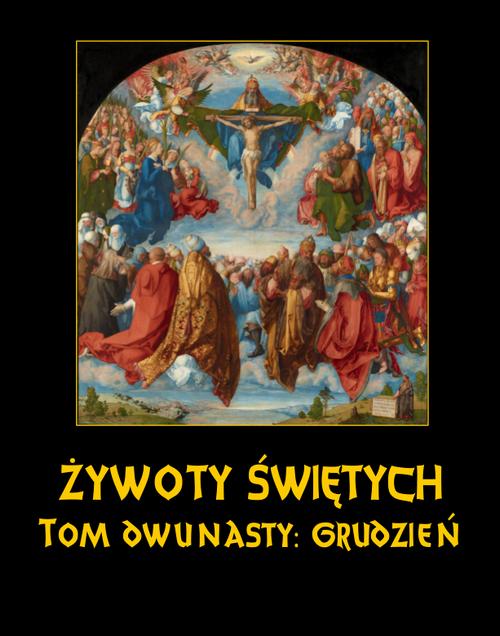 Żywoty Świętych Pańskich. Tom Dwunasty. Grudzień