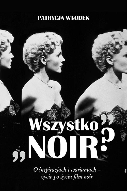 "Wszystko noir?". O inspiracjach i wariantach - życie po życiu filmu noir