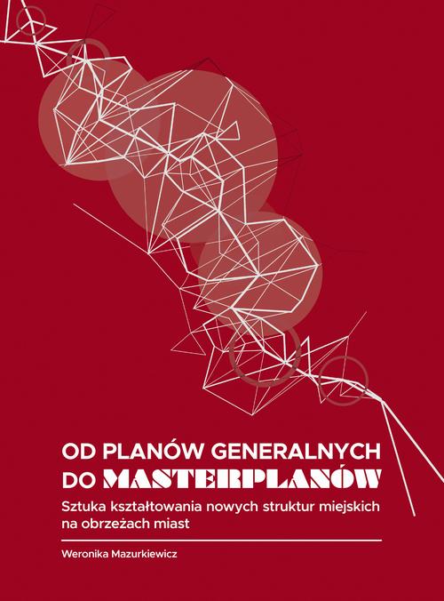 Od planów generalnych do masterplanów. Sztuka kształtowania nowych struktur miejskich na obrzeżach miast