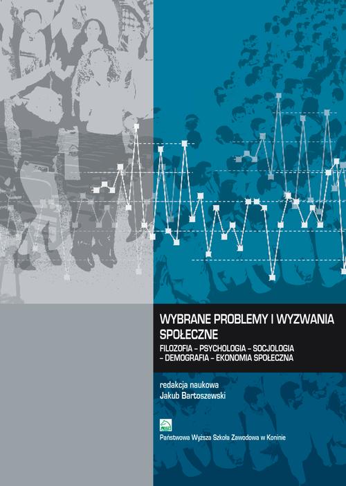 Wybrane problemy i wyzwania społeczne. Filozofia – Psychologia – Socjologia – Demografia – Ekonomia społeczna