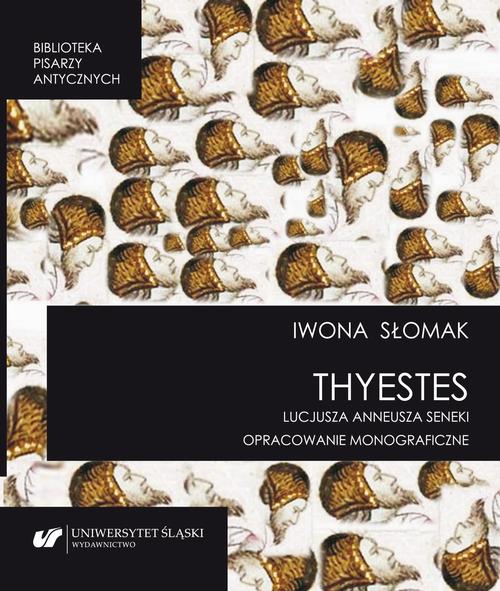 „Thyestes” Lucjusza Anneusza Seneki. Opracowanie monograficzne
