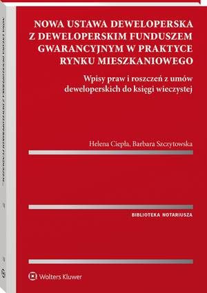 Nowa ustawa deweloperska z deweloperskim funduszem gwarancyjnym w praktyce rynku mieszkaniowego. Wpisy praw i roszczeń z umów deweloperskich do księgi wieczystej