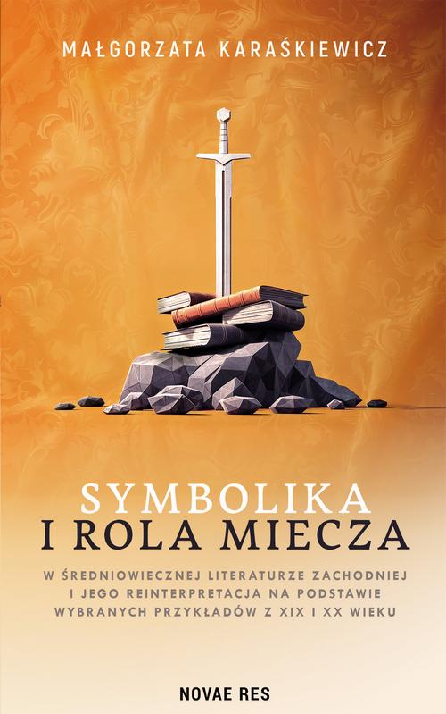 Symbolika i rola miecza w średniowiecznej literaturze zachodniej i jego reinterpretacja na podstawie wybranych przykładów z XIX i XX wiek