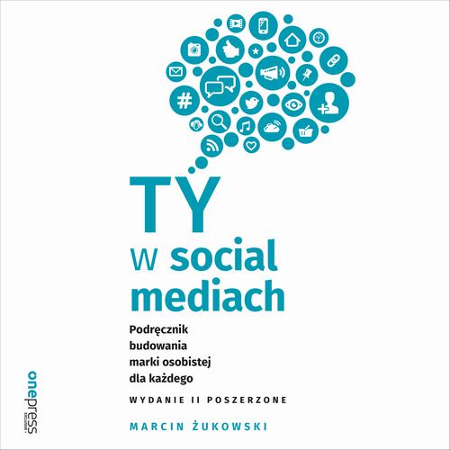 Ty w social mediach. Podręcznik budowania marki osobistej dla każdego. Wydanie II poszerzone