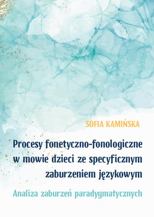 Procesy fonetyczno-fonologiczne w mowie dzieci ze specyficznymi zaburzeniami językowymi. Analiza zaburzeń paradygmatycznych