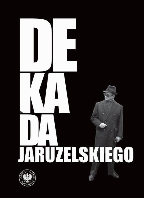 Dekada Jaruzelskiego. Z historii politycznej PRL 1980–1989/90