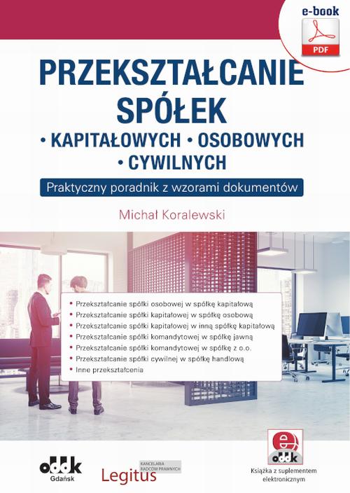 Przekształcanie spółek: kapitałowych, osobowych, cywilnych. Praktyczny poradnik z wzorami dokumentów (e-book z supl. elektronicznym)